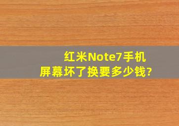 红米Note7,手机屏幕坏了,换要多少钱?