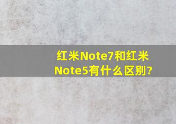 红米Note7和红米Note5有什么区别?