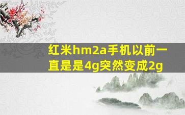 红米hm2a手机以前一直是是4g,突然变成2g