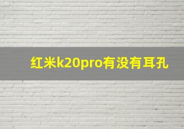 红米k20pro有没有耳孔