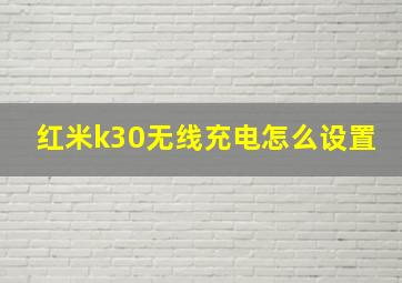 红米k30无线充电怎么设置