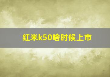 红米k50啥时候上市