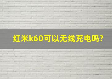 红米k60可以无线充电吗?