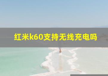 红米k60支持无线充电吗(