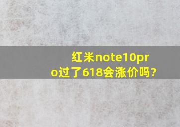 红米note10pro过了618会涨价吗?