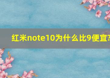 红米note10为什么比9便宜?