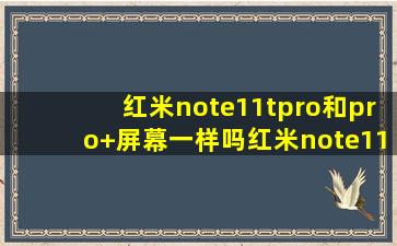 红米note11tpro和pro+屏幕一样吗红米note11tpro和pro+屏幕区别