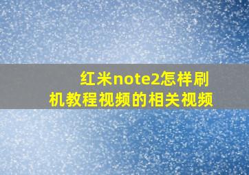 红米note2怎样刷机教程视频的相关视频