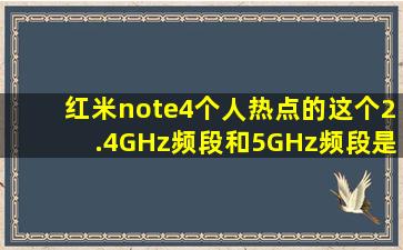 红米note4个人热点的,这个2.4GHz频段和5GHz频段是什么意思?