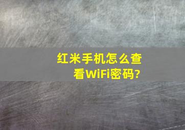 红米手机怎么查看WiFi密码?