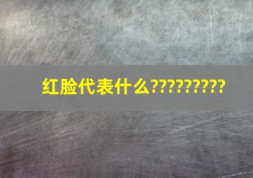 红脸代表什么?????????