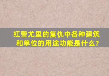 红警尤里的复仇中各种建筑和单位的用途功能是什么?