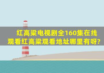 红高粱电视剧全160集在线观看红高粱观看地址哪里有呀?