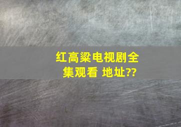 红高粱电视剧全集观看 地址??