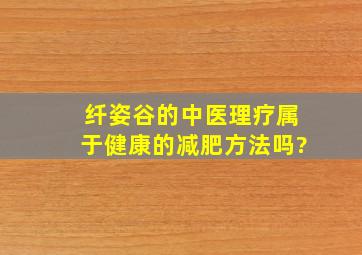 纤姿谷的中医理疗属于健康的减肥方法吗?