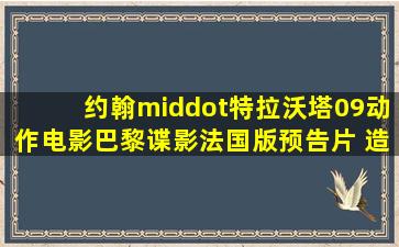 约翰·特拉沃塔09动作电影《巴黎谍影》法国版预告片 造型颠覆破格...