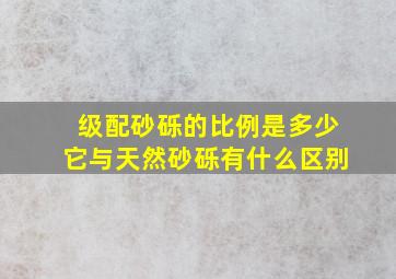 级配砂砾的比例是多少,它与天然砂砾有什么区别