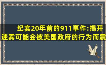 纪实20年前的911事件:揭开迷雾,可能会被美国政府的行为而震惊