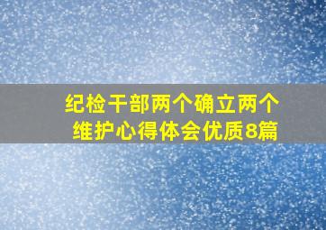 纪检干部两个确立两个维护心得体会(优质8篇)