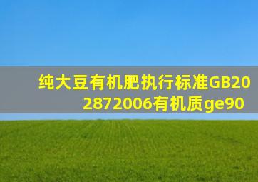 纯大豆有机肥执行标准GB202872006有机质≥90