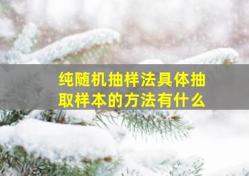 纯随机抽样法具体抽取样本的方法有什么