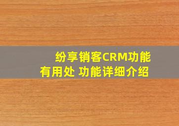 纷享销客CRM功能有用处 功能详细介绍