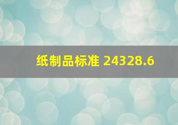 纸制品标准 24328.6 