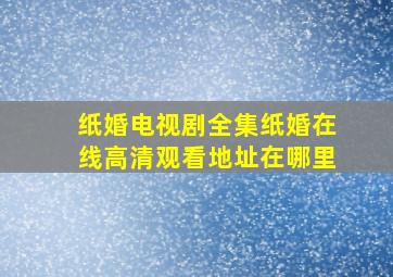 纸婚电视剧全集纸婚在线高清观看地址在哪里(