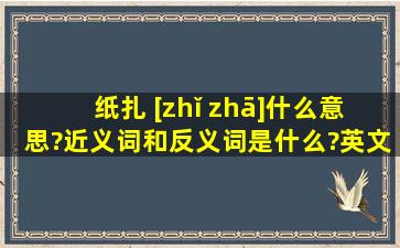 纸扎 [zhǐ zhā]什么意思?近义词和反义词是什么?英文翻译是什么?