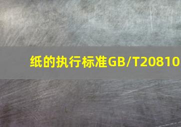 纸的执行标准GB/T20810