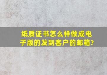 纸质证书怎么样做成电子版的发到客户的邮箱?