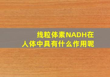 线粒体素NADH在人体中具有什么作用呢(