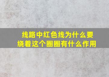 线路中,红色线为什么要绕着这个圈圈,有什么作用