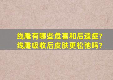 线雕有哪些危害和后遗症?线雕吸收后皮肤更松弛吗?