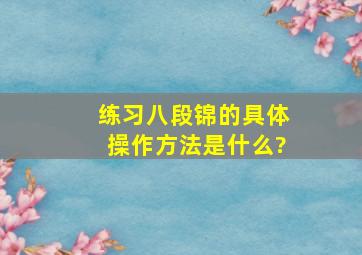 练习八段锦的具体操作方法是什么?