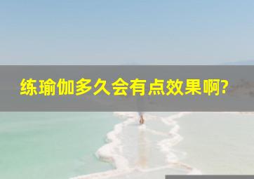 练瑜伽多久会有点效果啊?