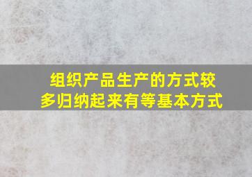 组织产品生产的方式较多,归纳起来有()等基本方式。