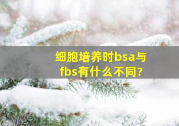 细胞培养时bsa与fbs有什么不同?