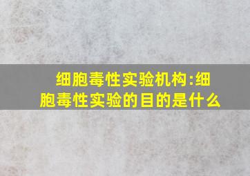 细胞毒性实验机构:细胞毒性实验的目的是什么