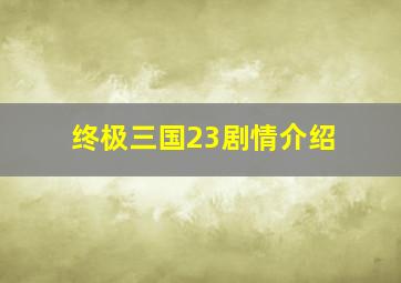 终极三国23剧情介绍