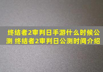 终结者2审判日手游什么时候公测 终结者2审判日公测时间介绍