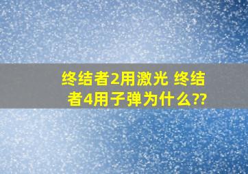 终结者2用激光 终结者4用子弹为什么??