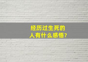 经历过生死的人有什么感悟?