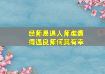 经师易遇人师难遭得遇良师何其有幸