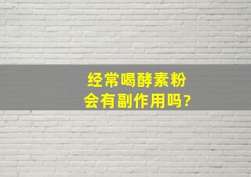 经常喝酵素粉会有副作用吗?