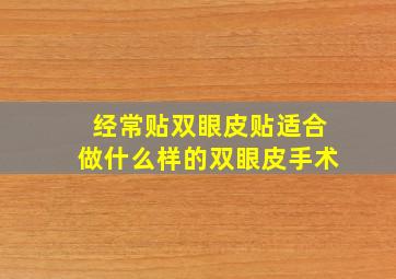 经常贴双眼皮贴适合做什么样的双眼皮手术