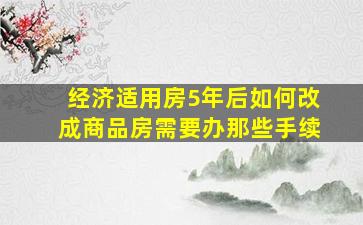 经济适用房5年后如何改成商品房需要办那些手续