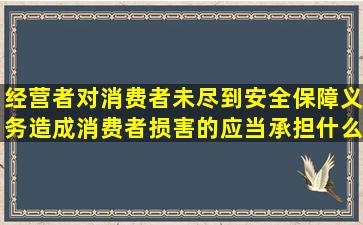 经营者对消费者未尽到安全保障义务造成消费者损害的应当承担什么责任