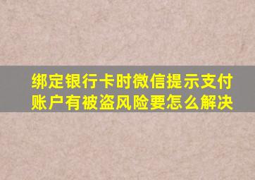 绑定银行卡时微信提示支付账户有被盗风险要怎么解决(