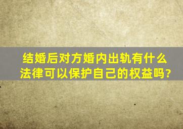 结婚后对方婚内出轨,有什么法律可以保护自己的权益吗?